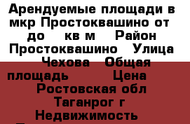 Арендуемые площади в мкр.Простоквашино от 20 до 400кв.м. › Район ­ Простоквашино › Улица ­ Чехова › Общая площадь ­ 135 › Цена ­ 500 - Ростовская обл., Таганрог г. Недвижимость » Помещения аренда   . Ростовская обл.,Таганрог г.